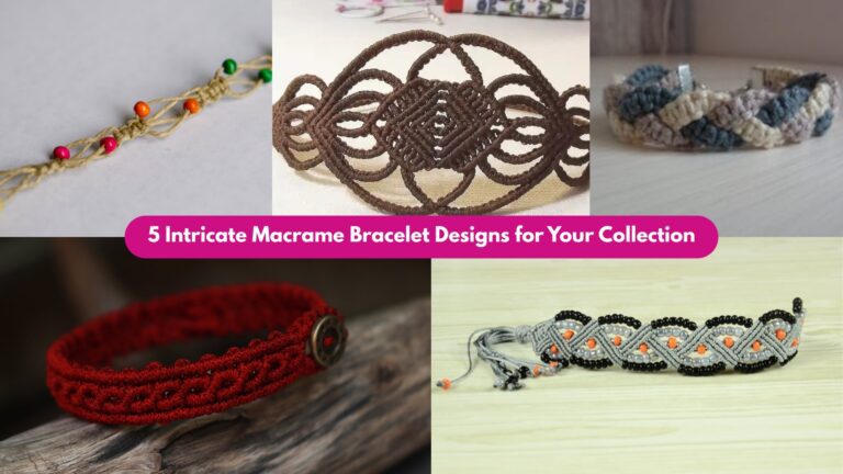 5 Intricate Macrame Bracelet Designs for Your Collection