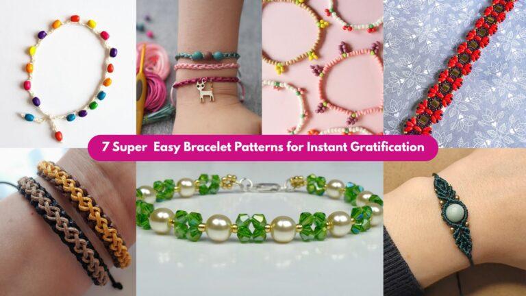 7 Super  Easy Bracelet Patterns for Instant Gratification