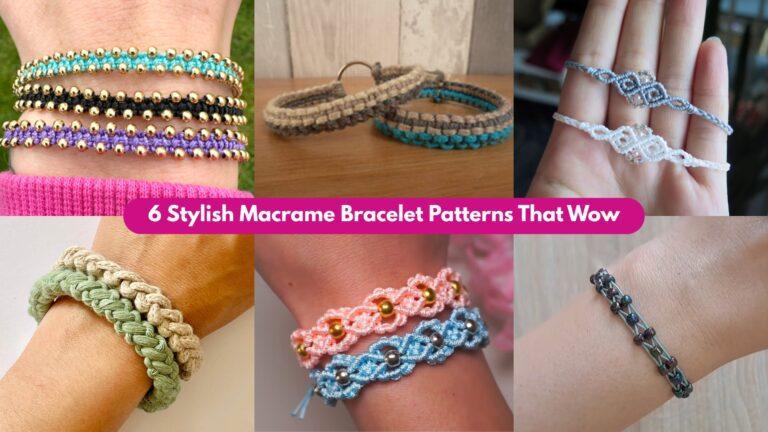 6 Stylish Macrame Bracelet Patterns That Wow